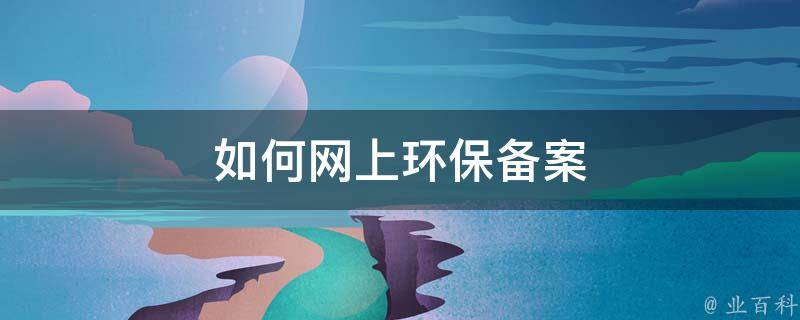 如何在网上环保备案
